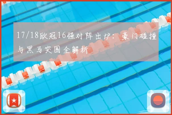 17/18欧冠16强对阵出炉：豪门碰撞与黑马突围全解析